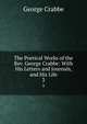 The Poetical Works of the Rev. George Crabbe: With His Letters and Journals, and His Life. 3, Crabbe George 