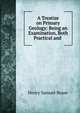 A Treatise on Primary Geology: Being an Examination, Both Practical and ., Henry Samuel Boase 
