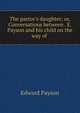 The pastor's daughter; or, Conversations between . E. Payson and his child on the way of ., Edward Payson 