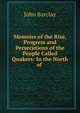Memoirs of the Rise, Progress and Persecutions of the People Called Quakers: In the North of ., John Barclay 