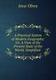 A Practical System of Modern Geography: Or, A View of the Present State of the World. Simplified ., Jesse Olney 
