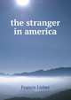 the stranger in america, Francis Lieber 