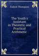 The Youth's Assistant in Theoretic and Practical Arithmetic ., Zadock Thompson 
