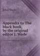 Appendix to The black book, by the original editor J. Wade., John Wade 