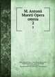 M. Antonii Mureti Opera omnia. 2, Marc-Antoine Muret , Karl Heinrich Frotscher, David Ruhnkenius, Jacob Thomasius, Giovanni Checcozzi, Giovanni Raimondo Checcozzi , Pietro Lazeri 