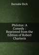 Philotus: A Comedy : Reprinted from the Edition of Robert Charteris, Barnabe Rich 