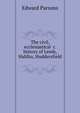 The civil, ecclesiastical &c. history of Leeds, Halifax, Huddersfield ., Edward Parsons 