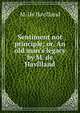 Sentiment not principle; or, An old man's legacy by M. de Havilland., M. de Havilland 