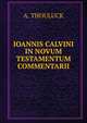 IOANNIS CALVINI IN NOVUM TESTAMENTUM COMMENTARII, A. Thouluck 