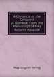A Chronicle of the Conquest of Granada: From the Manuscript of Fray Antonio Agapida, Washington Irving 
