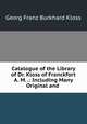 Catalogue of the Library of Dr. Kloss of Franckfort A. M. .: Including Many Original and ., Georg Franz Burkhard Kloss 