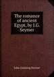 The romance of ancient Egypt, by J.G. Seymer, John Gunning Seymer 