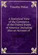 A Statistical View of the Commerce of the United States of America: Including Also an Account of ., Timothy Pitkin 
