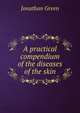 A practical compendium of the diseases of the skin, Jonathan Green 