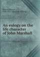 An eulogy on the life character of John Marshall, Binney, Horace, 1780-1875. [from old catalog] 