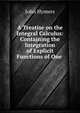 A Treatise on the Integral Calculus: Containing the Integration of Explicit Functions of One ., John Hymers 