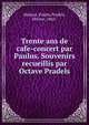 Trente ans de cafe-concert par Paulus. Souvenirs recueillis par Octave Pradels, Habans, Paulin,Pradels, Octave, 1842- 