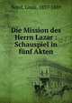 Die Mission des Herrn Lazar : Schauspiel in funf Akten, N?tel, Louis, 1837-1889 
