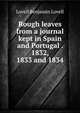 Rough leaves from a journal kept in Spain and Portugal . 1832, 1833 and 1834, Lovell Benjamin Lovell 