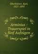 Arminius : Trauerspiel in funf Aufzugen, Oberleitner, Karl, 1821-1895 