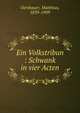 Ein Volkstribun : Schwank in vier Acten, Oeribauer, Matthias, 1839-1909 