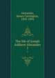 The life of Joseph Addison Alexander. 1, Alexander, Henry Carrington, 1835-1894 