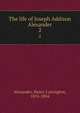 The life of Joseph Addison Alexander. 2, Alexander, Henry Carrington, 1835-1894 