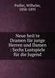 Neue heit're Dramen f?r junge Herren und Damen : Sechs Lustspiele f?r die Jugend, Pailler, Wilhelm, 1838-1895 