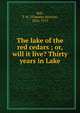 The lake of the red cedars ; or, will it live? Thirty years in Lake, Ball, T. H. (Timothy Horton), 1826-1913 
