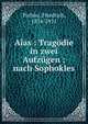 Aias : Tragodie in zwei Aufzugen : nach Sophokles, Pichler, Friedrich, 1834-1911 