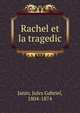 Rachel et la tragedic, Janin, Jules Gabriel, 1804-1874 