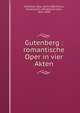 Gutenberg : romantische Oper in vier Akten, Prechtler, Otto, 1813-1881,F?chs, Ferdinand C. (Ferdinand Carl), 1811-1848 