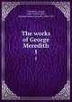 The works of George Meredith. 1, Meredith, George, 1828-1909,Esdaile, Arundell James Kennedy, 1880-1956 