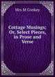 Cottage Musings; Or, Select Pieces, in Prose and Verse., Mrs M Conkey 