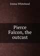 Pierce Falcon, the outcast, Emma Whitehead 