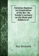 Christian Baptism: An Examination of the Rev. Mr. Fowler's Lectures on the Mode and Subjects of ., Asa Bronson 