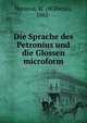 Die Sprache des Petronius und die Glossen microform, Heraeus, W. (Wilhelm), 1862- 
