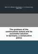 The problem of the continuation school and its successful solution in Germany; a consecutive policy, Best, R. H. (Robert Hall),Ogden, C. K. (Charles Kay), 1889-1957 
