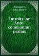 Introits: or Ante-communion psalms, Alexander, John Henry 