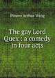 The gay Lord Quex : a comedy in four acts, Pinero Arthur Wing 