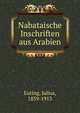 Nabataische Inschriften aus Arabien, Euting, Julius, 1839-1913 