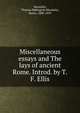 Miscellaneous essays and The lays of ancient Rome. Introd. by T.F. Ellis, Macaulay, Thomas Babington Macaulay, Baron, 1800-1859 