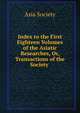 Index to the First Eighteen Volumes of the Asiatic Researches, Or, Transactions of the Society ., Asia Society 