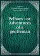 Pelham : or, Adventures of a gentleman, Lytton, Edward Bulwer Lytton, Baron, 1803-1873 