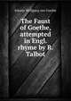 The Faust of Goethe, attempted in Engl. rhyme by R. Talbot, Johann Wolfgang Goethe 