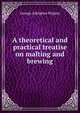 A theoretical and practical treatise on malting and brewing, George Adolphus Wigney 
