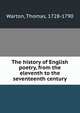 The history of English poetry, from the eleventh to the seventeenth century, Warton, Thomas, 1728-1790 