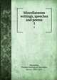 Miscellaneous writings, speeches and poems. 1, Macaulay, Thomas Babington Macaulay, Baron, 1800-1859 