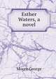 Esther Waters, a novel, Moore George 