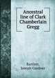 Ancestral line of Clark Chamberlain Gregg, Bartlett, Joseph Gardner 